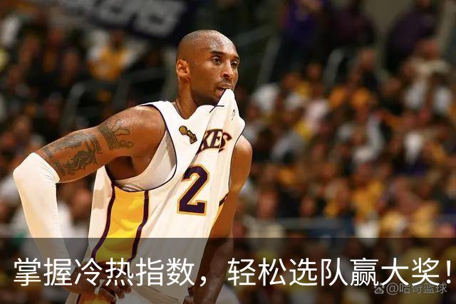 掌握冷热指数，轻松选队赢大奖！
